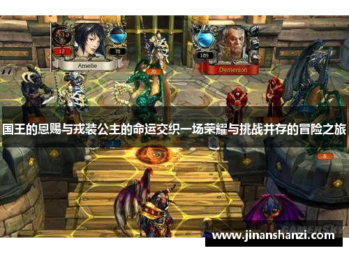 国王的恩赐与戎装公主的命运交织一场荣耀与挑战并存的冒险之旅
