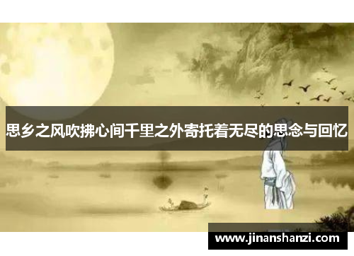 思乡之风吹拂心间千里之外寄托着无尽的思念与回忆